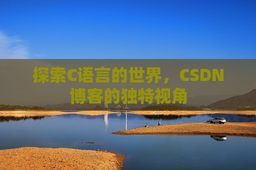 探索C语言的世界,CSDN博客的独特视角